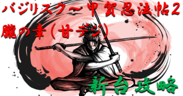 【パチンコ新台攻略】2021年甘デジ「バジリスク～甲賀忍法帖～2朧の章（甘デジ）」ボーダー＆天井スペックを徹底紹介！【パチンコ攻略日記】