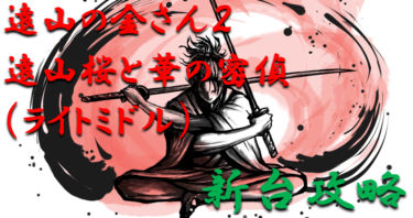 【パチンコ新台攻略】2021年ライトミドル「遠山の金さん2～遠山桜と華の密偵（ライトミドル）」スペックの仕組み＆ボーダー解析を徹底紹介！【パチンコ攻略日記】