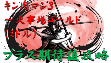 【パチンコはボーダーで勝つ】2021年「キン肉マン3キン肉星王位争奪編～火事場ゴールド（ミドル）」勝つ為のプラス期待値のボーダーライン＆勝率を徹底攻略！【パチンコ攻略日記】