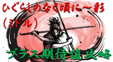 【パチンコはボーダーで勝つ】2021年「ひぐらしのなく頃に～彩～（ミドル）」勝つ為のプラス期待値のボーダーライン＆勝率を徹底攻略！【パチンコ攻略日記】