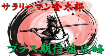 【パチンコはボーダーで勝つ】2022年「サラリーマン金太郎」勝つ為のプラス期待値のボーダーライン＆勝率を徹底攻略！【パチンコ攻略日記】