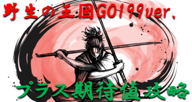 【パチンコはボーダーで勝つ】2022年「野生の王国GO199ver.」勝つ為のプラス期待値のボーダーライン＆勝率を徹底攻略！【パチンコ攻略日記】